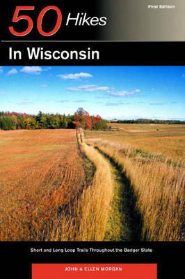 Explorer's Guide 50 Hikes in Wisconsin - John Morgan, Ellen Morgan