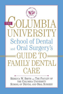 The Columbia University School of Dental and Oral Surgery's Guide to Family Dental Care - Rebecca W. Smith,  Columbia University. School of Dental and Oral Surgery