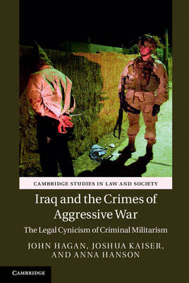 Iraq and the Crimes of Aggressive War - John Hagan, Joshua Kaiser, Anna Hanson