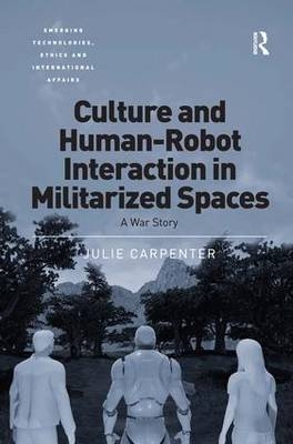 Culture and Human-Robot Interaction in Militarized Spaces -  Julie Carpenter