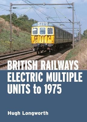 British Railways Electric Multiple Units to 1975 - Hugh Longworth