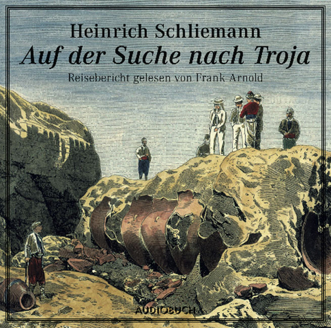 Auf der Suche nach Troja - Heinrich Schliemann