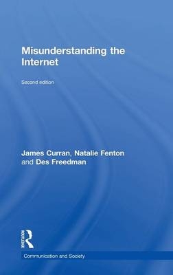 Misunderstanding the Internet -  James Curran,  Natalie Fenton,  Des Freedman