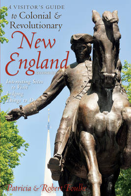 A Visitor's Guide to Colonial & Revolutionary New England - Robert Foulke, Patricia Foulke