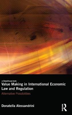 Value Making in International Economic Law and Regulation -  Donatella Alessandrini