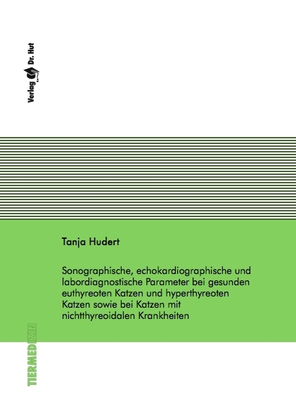 Sonographische, echokardiographische und labordiagnostische Parameter bei gesunden euthyreoten Katzen und hyperthyreoten Katzen sowie bei Katzen mit nichtthyreoidalen Krankheiten - Tanja Hudert