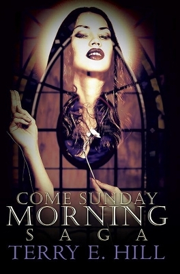 Come Sunday Morning Saga - Terry E. Hill