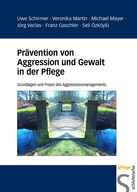 Prävention von Aggression und Gewalt in der Pflege - Uwe Schirmer, Veronika Martin, Michael Mayer, Jörg Vaclav, Franz Gaschler, Seli Özköylü