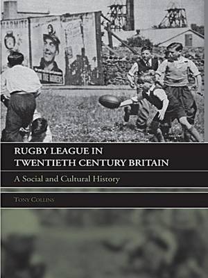 Rugby League in Twentieth Century Britain - UK) Collins Tony (De Montfort University