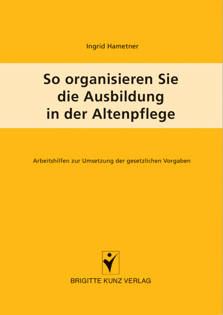 So organisieren Sie die Ausbildung in der Altenpflege - Ingrid Hametner