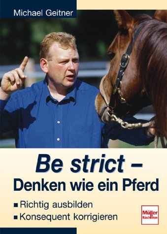 Be strict - Denken wie ein Pferd - Michael Geitner