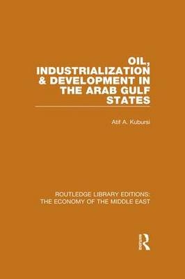 Oil, Industrialization & Development in the Arab Gulf States (RLE Economy of Middle East) -  Atif Kubursi