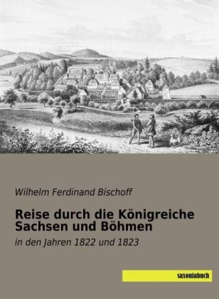 Reise durch die KÃ¶nigreiche Sachsen und BÃ¶hmen - Wilhelm Ferdinand Bischoff