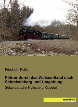 FÃ¼hrer durch das Weisseritztal nach Schmiedeberg und Umgebung - Friedrich Polle