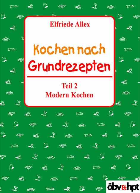 Kochen nach Grundrezepten - Teil 2 - Elfriede Allex