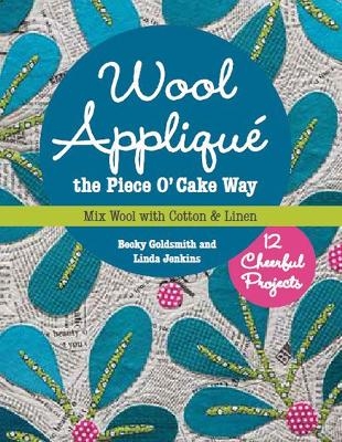 Wool Appliqué the Piece O’ Cake Way - Becky Goldsmith, Linda Jenkins