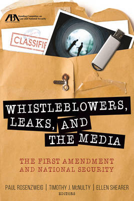 Whistleblowers, Leaks, and the Media - Paul Rosenzweig, Timothy J. McNulty, Ellen Shearer