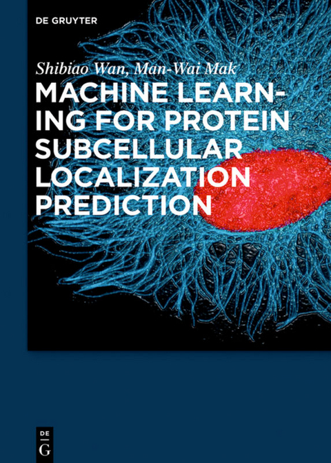 Machine Learning for Protein Subcellular Localization Prediction - Shibiao Wan, Man-Wai Mak