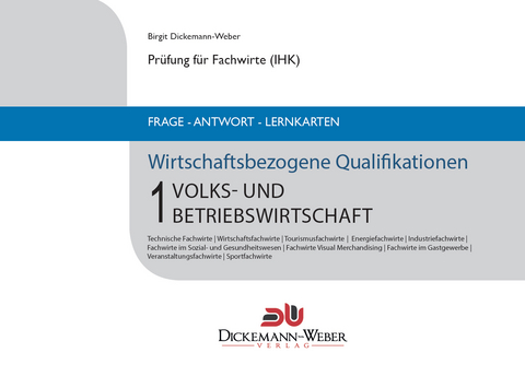 Prüfung Fachwirt (IHK)‐ Frage‐Antwort‐Karten Wirtschaftsbezogene Qualifikationen 1: Volks‐ und Betriebswirtschaft - Birgit Dickemann-Weber