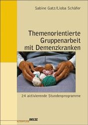 Themenorientierte Gruppenarbeit mit Demenzkranken - Sabine Gatz, Lioba Schäfer