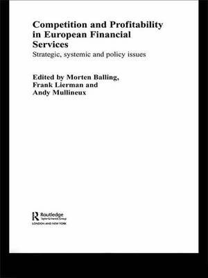 Competition and Profitability in European Financial Services -  Morten Balling,  Frank Lierman,  Andy Mullineux