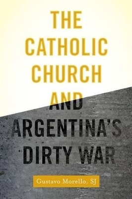 The Catholic Church and Argentina's Dirty War - Gustavo Morello