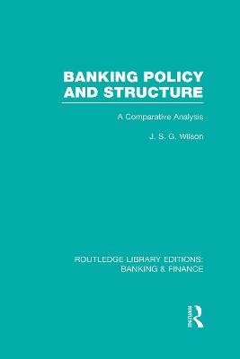 Banking Policy and Structure (RLE Banking & Finance) - J Wilson