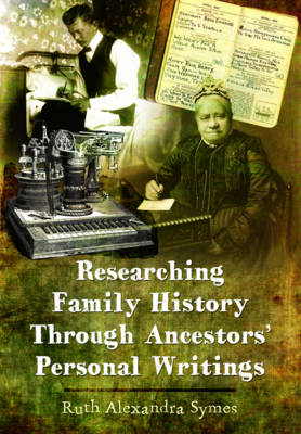 Tracing Your Ancestors Through Letters & Personal Writings -  Ruth A. Symes