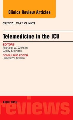 Telemedicine in the ICU, An Issue of Critical Care Clinics - Richard W. Carlson