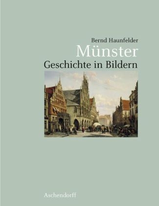 Münster - Geschichte in Bildern - Bernd Haunfelder