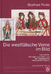 Geschichte, Verbreitung und Einfluss der westfälischen Vemegerichtsbarkeit - Eberhard Fricke