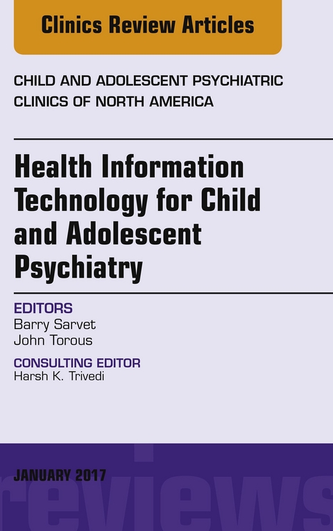 Health Information Technology for Child and Adolescent Psychiatry, An Issue of Child and Adolescent Psychiatric Clinics of North America -  Barry Sarvet,  John Torous