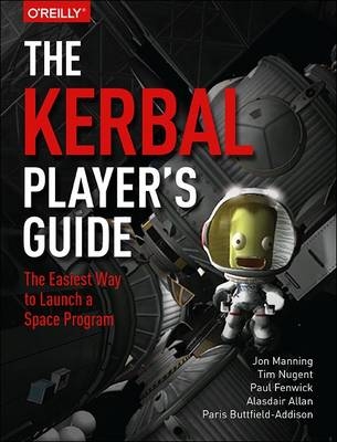 Kerbal Player's Guide -  Alasdair Allan,  Paris Buttfield-Addison,  Paul Fenwick,  Jon Manning,  Tim Nugent