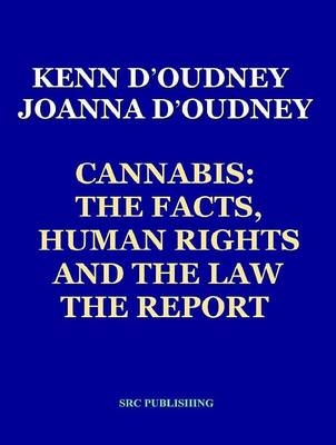 Cannabis the Facts, Human Rights and the Law - Kenn D'Oudney, Joanna D'Oudney