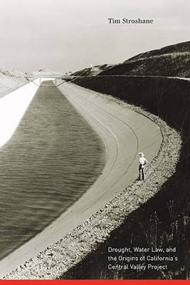 Drought, Water Law, and the Origins of California's Central Valley Project -  Tim Stroshane