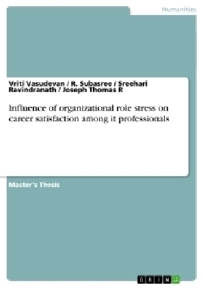 Influence of organizational role stress on career satisfaction among it professionals - Vriti Vasudevan, R. Subasree, Sreehari Ravindranath, Joseph Thomas R