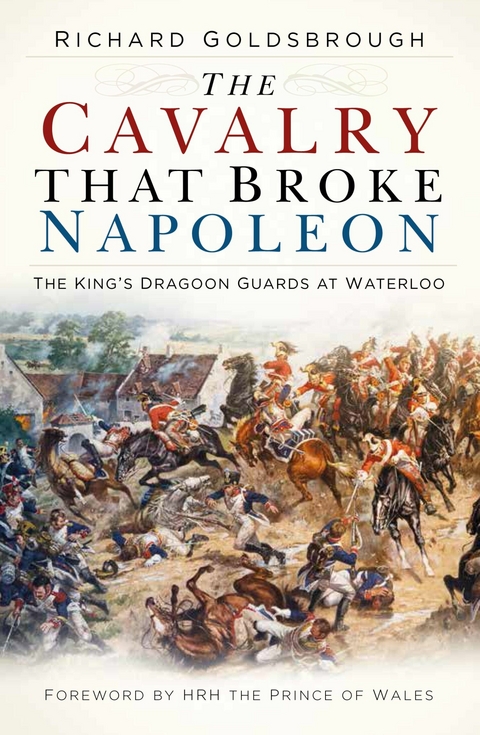 The Cavalry that Broke Napoleon -  Richard Goldsbrough