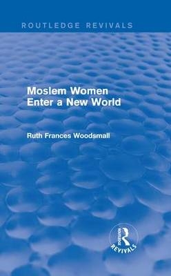 Routledge Revivals: Moslem Women Enter a New World (1936) -  Ruth Frances Woodsmall