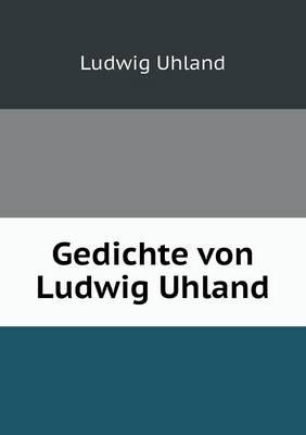 Gedichte von Ludwig Uhland - Ludwig Uhland