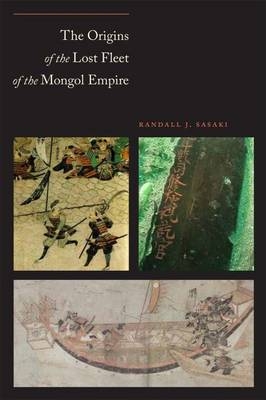 The Origins of the Lost Fleet of the Mongol Empire - Randall James Sasaki