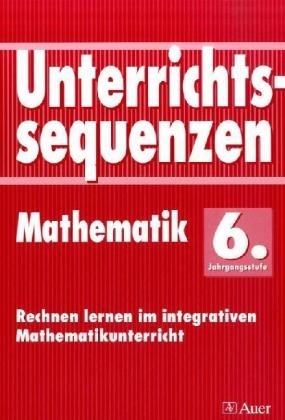 Unterrichtssequenzen Mathematik. Rechnen lernen im integrativen Mathematikunterricht. Mit Arbeitsblättern/Kopiervorlagen / Unterrichtssequenzen Mathematik