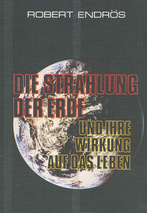 Die Strahlung der Erde und ihre Wirkung auf das Leben - Robert Endrös