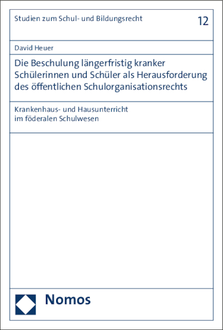 Die Beschulung längerfristig kranker Schülerinnen und Schüler als Herausforderung des öffentlichen Schulorganisationsrechts - David Heuer