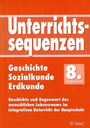 Unterrichtssequenzen Geschichte /Sozialkunde /Erdkunde. Geschichte und Gegenwart des menschlichen Lebensraums im integrativen Unterricht der Hauptschule. Mit Arbeitsblättern /Kopiervorlagen / Unterrichtssequenzen Geschichte/Sozialkunde/Erdkunde -  Bayerl,  Dürheim,  Freißler,  Haas,  Heß,  Mayr