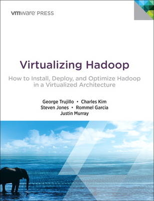 Virtualizing Hadoop - George Trujillo, Charles Kim, Steve Jones, Rommel Garcia, Justin Murray