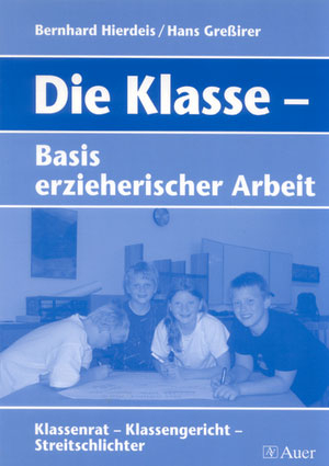 Die Klasse - Basis erzieherischer Arbeit - Hans Greßirer, Bernhard Hierdeis