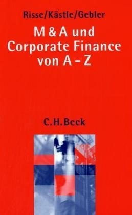 M & A und Corporate Finance von A-Z - Jörg Risse, Florian Kästle, Olaf Gebler