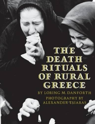 The Death Rituals of Rural Greece - Loring M. Danforth, Alexander Tsiaras