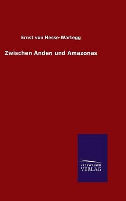 Zwischen Anden und Amazonas - Ernst Von Hesse-Wartegg