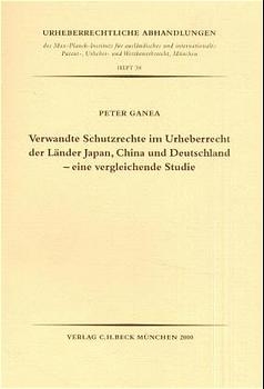 Verwandte Schutzrechte im Urheberrecht der Länder Japan, China und Deutschland - eine vergleichende Studie - Peter Ganea